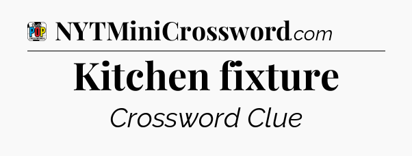 Kitchen fixture Crossword Clue