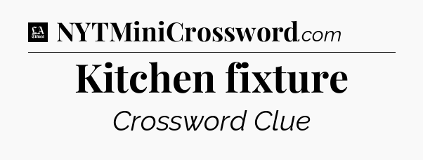 Kitchen fixture - LA Times Crossword
