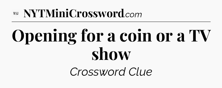 Opening for a coin or a TV show - WSJ Crossword