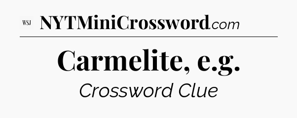 Carmelite, e.g - WSJ Crossword