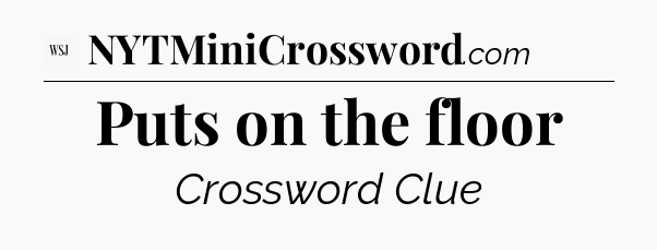 Puts on the floor - WSJ Crossword