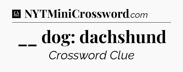__ dog: dachshund - LA Times Crossword