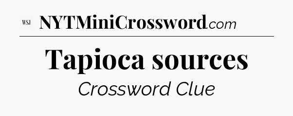 Tapioca sources - WSJ Crossword