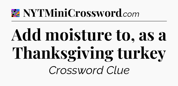 Add moisture to, as a Thanksgiving turkey Crossword Clue