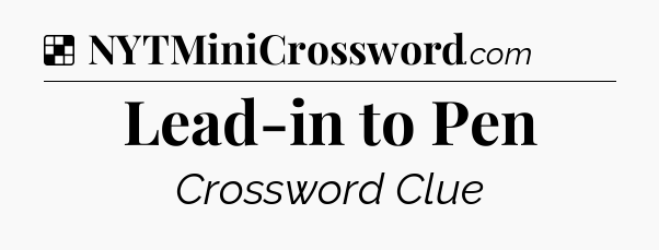 Solution: Lead-in to Pen - NYT Crossword