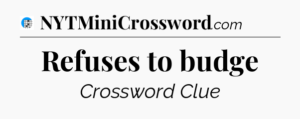 Refuses to budge Crossword Clue