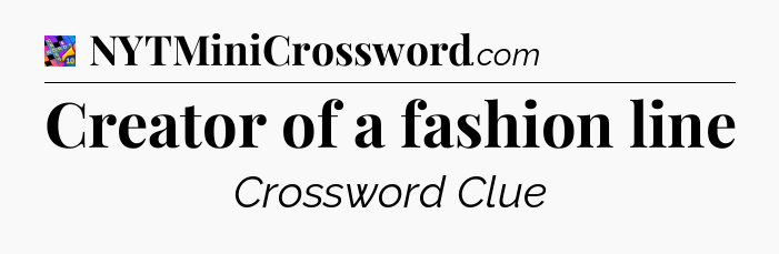 Creator of a fashion line Crossword Clue