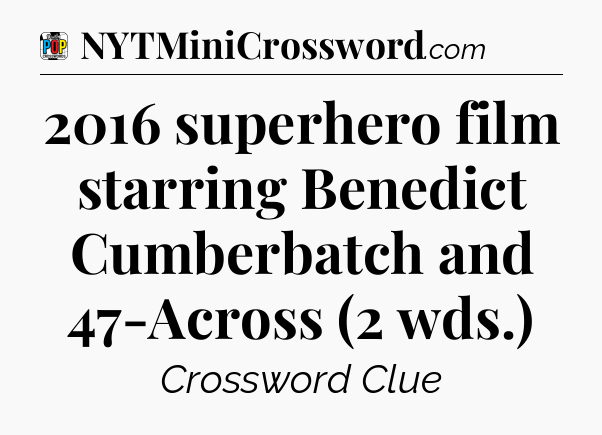 2016 superhero film starring Benedict Cumberbatch and 47-Across (2 wds.) Crossword Clue