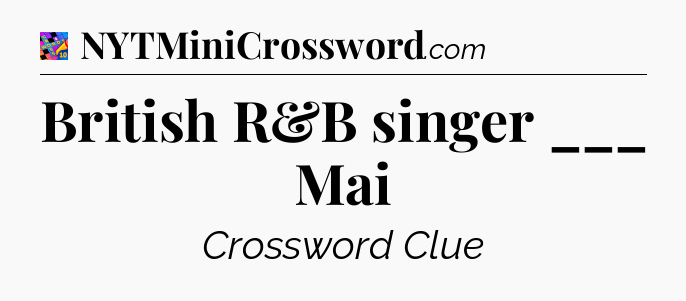 British R&B singer ___ Mai Crossword Clue