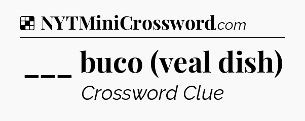 Solution: ___ buco (veal dish) - NYT Crossword
