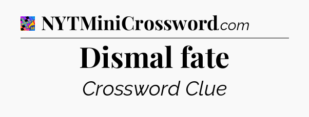 Dismal fate Crossword Clue