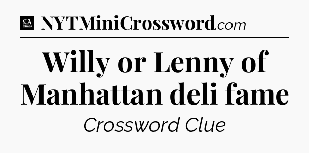 Willy or Lenny of Manhattan deli fame - LA Times Crossword