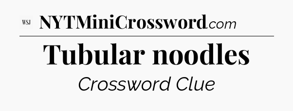Tubular noodles - WSJ Crossword
