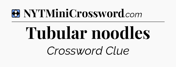 Solution: Tubular noodles - NYT Mini Crossword