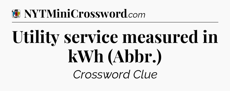 Utility service measured in kWh (Abbr.) Crossword Clue
