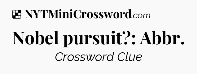 Solution: Nobel pursuit?: Abbr - NYT Crossword