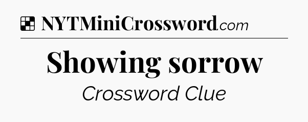 Solution: Showing sorrow - NYT Crossword
