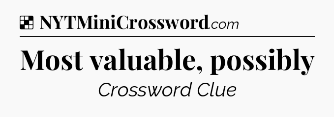 Solution: Most valuable, possibly - NYT Crossword