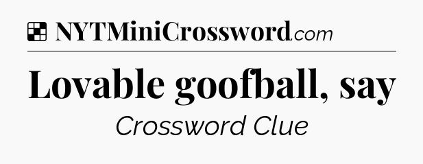 Solution: Lovable goofball, say - NYT Crossword