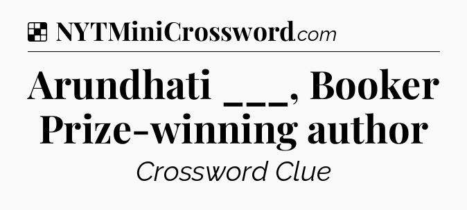 Solution: Arundhati ___, Booker Prize-winning author - NYT Crossword