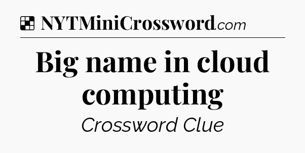 Solution: Big name in cloud computing - NYT Crossword