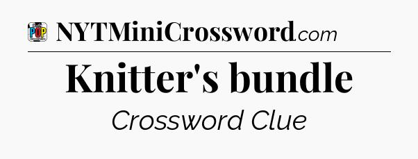 Knitter's bundle Crossword Clue