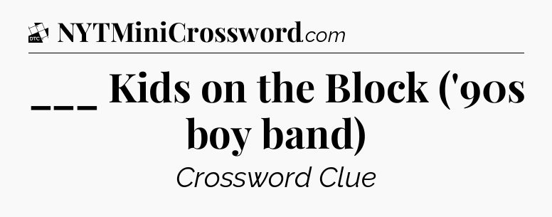 ___ Kids on the Block ('90s boy band) - Daily Themed Classic Crossword