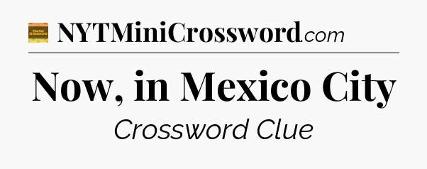 Now, in Mexico City - Eugene Sheffer Crossword
