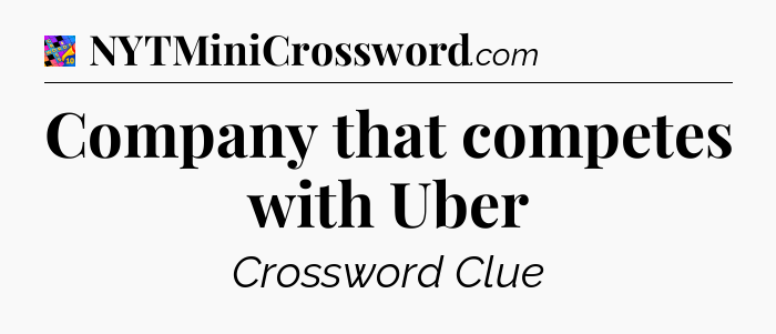 Company that competes with Uber Crossword Clue