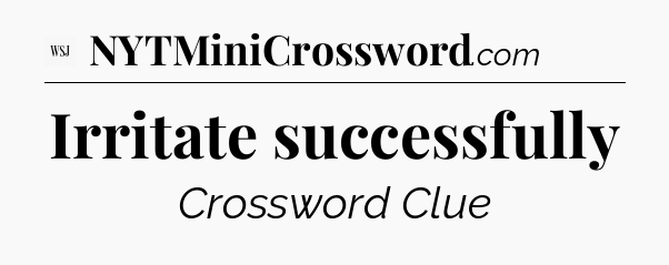 Irritate successfully - WSJ Crossword