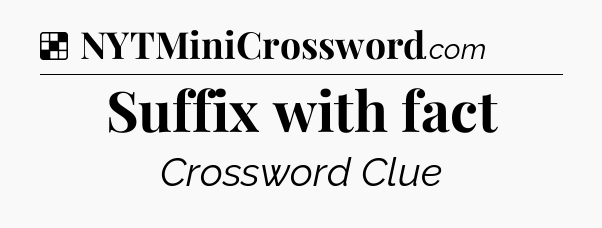Solution: Suffix with fact - NYT Crossword