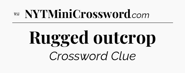 Rugged outcrop - WSJ Crossword