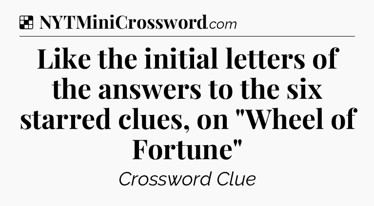 Solution: Like the initial letters of the answers to the six starred clues, on 