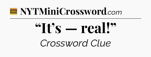 “It’s — real!” - Eugene Sheffer Crossword
