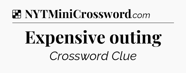 Solution: Expensive outing - NYT Crossword