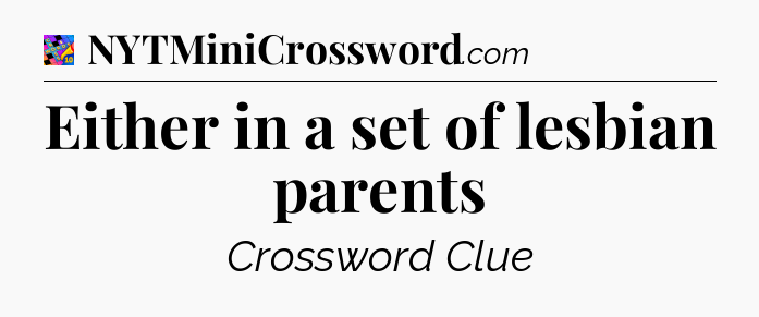 Either in a set of lesbian parents Crossword Clue
