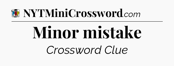 Minor mistake Crossword Clue