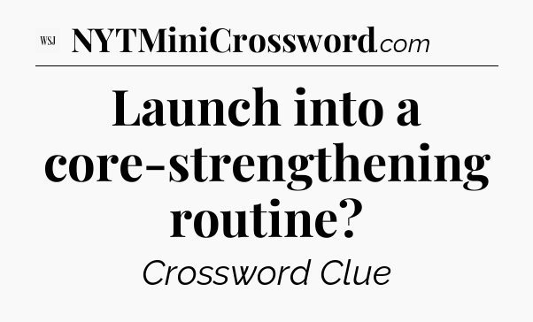Launch into a core-strengthening routine - WSJ Crossword
