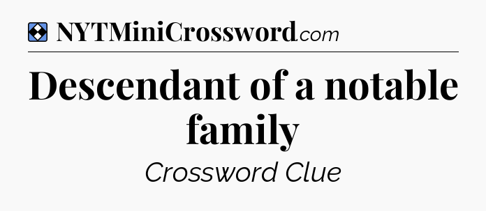Solution: Descendant of a notable family - NYT Mini Crossword