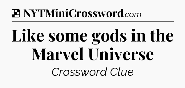 Solution: Like some gods in the Marvel Universe - NYT Crossword