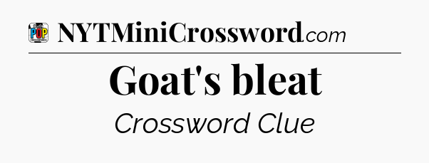 Goat's bleat Crossword Clue