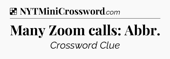 Solution: Many Zoom calls: Abbr - NYT Crossword