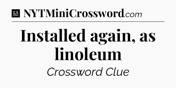 Installed again, as linoleum - LA Times Crossword
