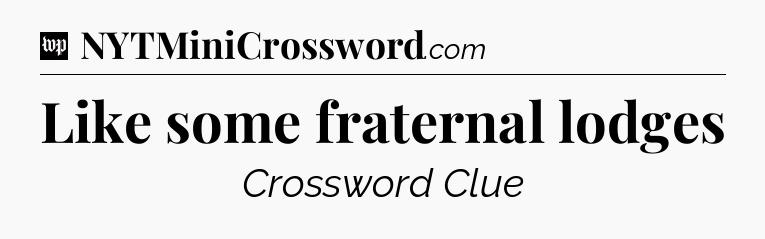 Like some fraternal lodges Crossword Clue