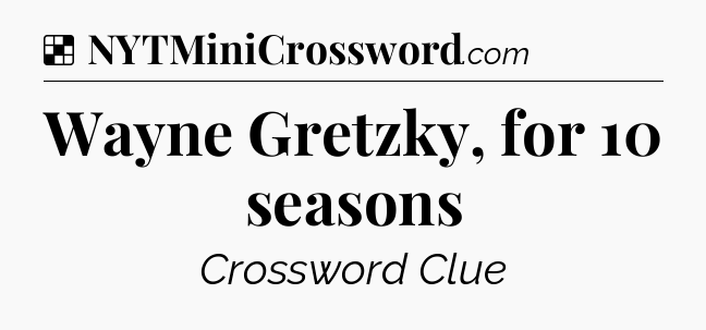 Solution: Wayne Gretzky, for 10 seasons - NYT Crossword