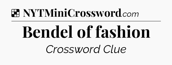 Solution: Bendel of fashion - NYT Crossword
