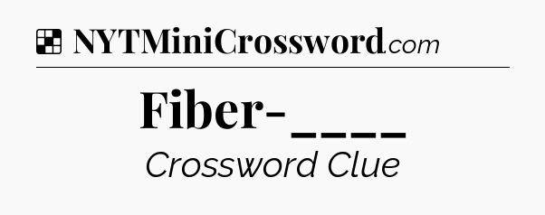 Solution: Fiber-____ - NYT Crossword