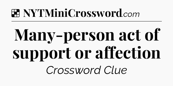Solution: Many-person act of support or affection - NYT Crossword