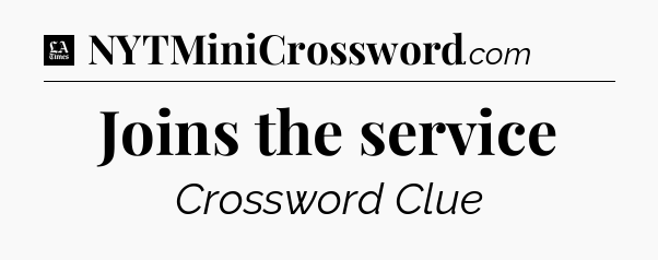 Joins the service - LA Times Crossword