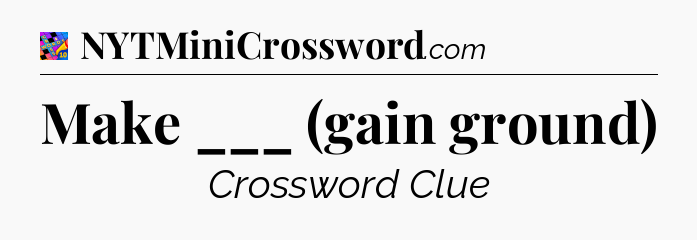 Make ___ (gain ground) Crossword Clue